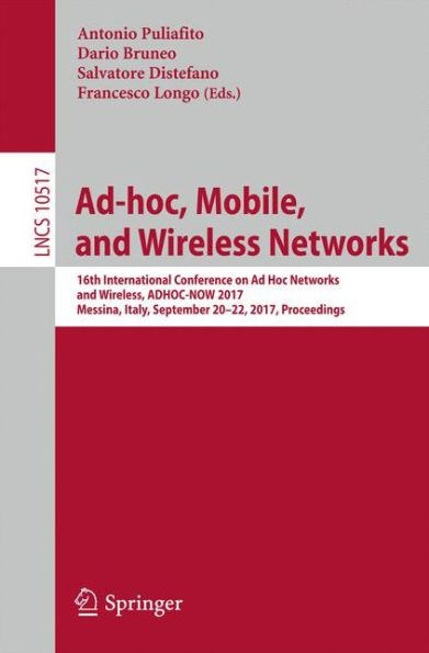 Ad-hoc, Mobile, and Wireless Networks: 16th International Conference on Ad Hoc Networks and Wireless, ADHOC-NOW 2017, Messina, Italy, September 20-22, 2017, Proceedings
