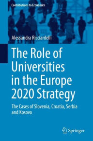 Title: The Role of Universities in the Europe 2020 Strategy: The Cases of Slovenia, Croatia, Serbia and Kosovo, Author: Alessandra Ricciardelli