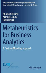 Title: Metaheuristics for Business Analytics: A Decision Modeling Approach, Author: Abraham Duarte