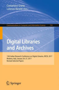 Title: Digital Libraries and Archives: 13th Italian Research Conference on Digital Libraries, IRCDL 2017, Modena, Italy, January 26-27, 2017, Revised Selected Papers, Author: Costantino Grana