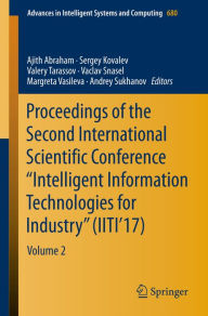 Title: Proceedings of the Second International Scientific Conference Intelligent Information Technologies for Industry (IITI'17): Volume 2, Author: Ajith Abraham