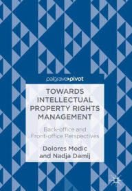 Title: Towards Intellectual Property Rights Management: Back-office and Front-office Perspectives, Author: Dolores Modic