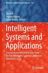 Title: Intelligent Systems and Applications: Extended and Selected Results from the SAI Intelligent Systems Conference (IntelliSys) 2016, Author: Yaxin Bi