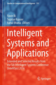 Title: Intelligent Systems and Applications: Extended and Selected Results from the SAI Intelligent Systems Conference (IntelliSys) 2016, Author: Yaxin Bi