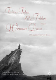 Title: Fairy Tales and Fables from Weimar Days: Collected Utopian Tales / New and Revised Edition, Author: Jack Zipes