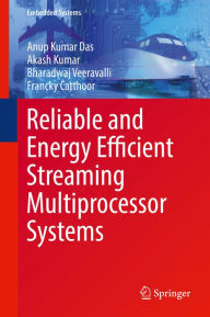 Title: Reliable and Energy Efficient Streaming Multiprocessor Systems, Author: Anup Kumar Das