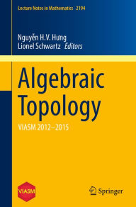 Title: Algebraic Topology: VIASM 2012-2015, Author: H.V. Hung Nguy?n
