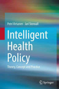 Title: Intelligent Health Policy: Theory, Concept and Practice, Author: Petri Virtanen