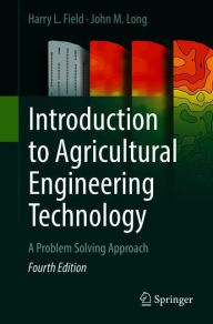 Title: Introduction to Agricultural Engineering Technology: A Problem Solving Approach / Edition 4, Author: Harry L. Field
