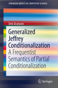 Title: Generalized Jeffrey Conditionalization: A Frequentist Semantics of Partial Conditionalization, Author: Dirk Draheim