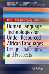 Title: Human Language Technologies for Under-Resourced African Languages: Design, Challenges, and Prospects, Author: Moses Effiong Ekpenyong