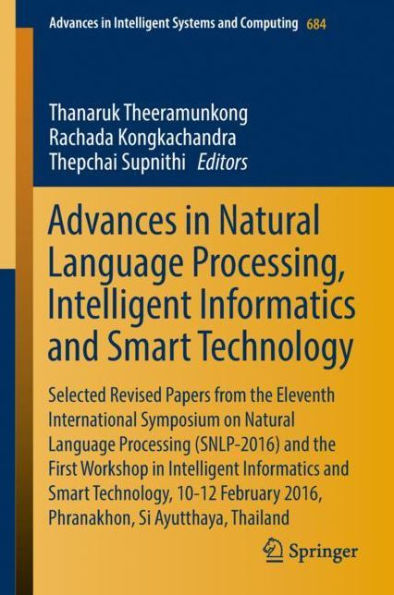 Advances in Natural Language Processing, Intelligent Informatics and Smart Technology: Selected Revised Papers from the Eleventh International Symposium on Natural Language Processing (SNLP-2016) and the First Workshop in Intelligent Informatics and Smart