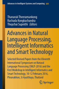 Title: Advances in Natural Language Processing, Intelligent Informatics and Smart Technology: Selected Revised Papers from the Eleventh International Symposium on Natural Language Processing (SNLP-2016) and the First Workshop in Intelligent Informatics and Smart, Author: Thanaruk Theeramunkong