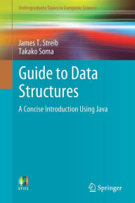 Title: Guide to Data Structures: A Concise Introduction Using Java, Author: James T. Streib