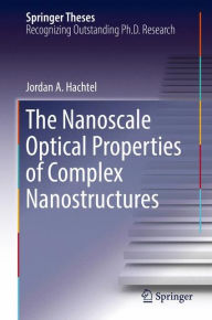 Title: The Nanoscale Optical Properties of Complex Nanostructures, Author: Jordan A. Hachtel