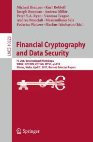 Title: Financial Cryptography and Data Security: FC 2017 International Workshops, WAHC, BITCOIN, VOTING, WTSC, and TA, Sliema, Malta, April 7, 2017, Revised Selected Papers, Author: Michael Brenner