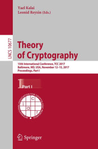 Title: Theory of Cryptography: 15th International Conference, TCC 2017, Baltimore, MD, USA, November 12-15, 2017, Proceedings, Part I, Author: Yael Kalai