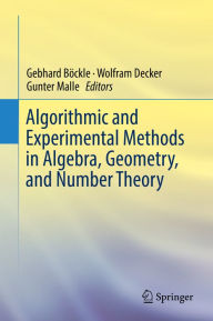 Title: Algorithmic and Experimental Methods in Algebra, Geometry, and Number Theory, Author: Gebhard Bïckle