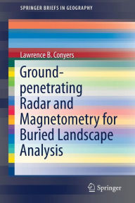 Title: Ground-penetrating Radar and Magnetometry for Buried Landscape Analysis, Author: Lawrence B. Conyers