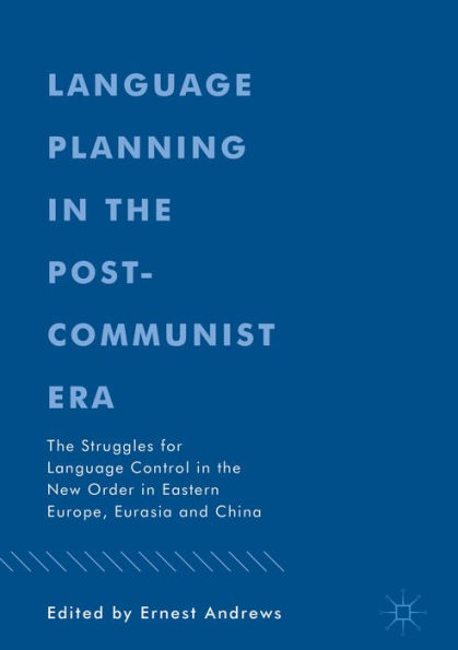 Language Planning in the Post-Communist Era: The Struggles for Language Control in the New Order in Eastern Europe, Eurasia and China
