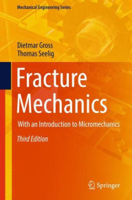 Title: Fracture Mechanics: With an Introduction to Micromechanics / Edition 3, Author: Dietmar Gross