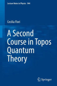 Title: A Second Course in Topos Quantum Theory, Author: Cecilia Flori