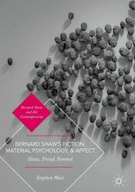 Title: Bernard Shaw's Fiction, Material Psychology, and Affect: Shaw, Freud, Simmel, Author: Stephen Watt