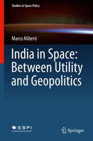 Title: India in Space: Between Utility and Geopolitics, Author: Marco Aliberti
