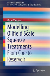 Title: Modelling Oilfield Scale Squeeze Treatments: From Core to Reservoir, Author: Oscar Vazquez