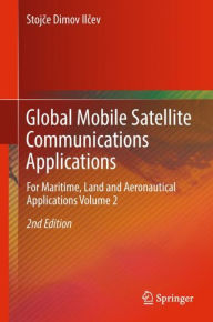 Title: Global Mobile Satellite Communications Applications: For Maritime, Land and Aeronautical Applications Volume 2 / Edition 2, Author: Stojce Dimov Ilcev