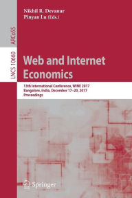 Title: Web and Internet Economics: 13th International Conference, WINE 2017, Bangalore, India, December 17-20, 2017, Proceedings, Author: Nikhil R. Devanur