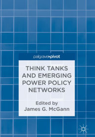 Title: Think Tanks and Emerging Power Policy Networks, Author: James G. McGann