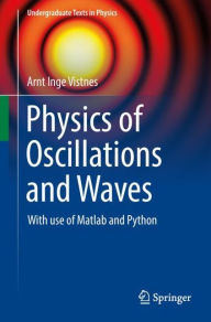 Title: Physics of Oscillations and Waves: With use of Matlab and Python, Author: Arnt Inge Vistnes