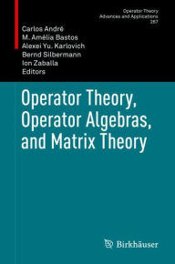 Title: Operator Theory, Operator Algebras, and Matrix Theory, Author: Carlos André