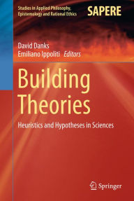 Title: Building Theories: Heuristics and Hypotheses in Sciences, Author: David Danks