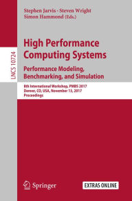 Title: High Performance Computing Systems. Performance Modeling, Benchmarking, and Simulation: 8th International Workshop, PMBS 2017, Denver, CO, USA, November 13, 2017, Proceedings, Author: Stephen Jarvis