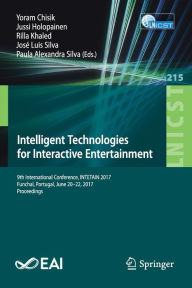 Title: Intelligent Technologies for Interactive Entertainment: 9th International Conference, INTETAIN 2017, Funchal, Portugal, June 20-22, 2017, Proceedings, Author: Yoram Chisik