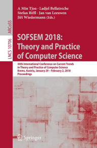 Title: SOFSEM 2018: Theory and Practice of Computer Science: 44th International Conference on Current Trends in Theory and Practice of Computer Science, Krems, Austria, January 29 - February 2, 2018, Proceedings, Author: A Min Tjoa
