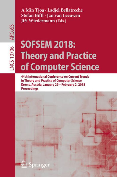 SOFSEM 2018: Theory and Practice of Computer Science: 44th International Conference on Current Trends in Theory and Practice of Computer Science, Krems, Austria, January 29 - February 2, 2018, Proceedings