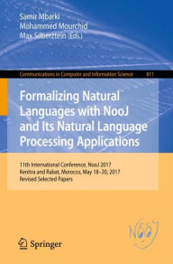 Title: Formalizing Natural Languages with NooJ and Its Natural Language Processing Applications: 11th International Conference, NooJ 2017, Kenitra and Rabat, Morocco, May 18-20, 2017, Revised Selected Papers, Author: Samir Mbarki