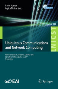 Title: Ubiquitous Communications and Network Computing: First International Conference, UBICNET 2017, Bangalore, India, August 3-5, 2017, Proceedings, Author: Navin Kumar