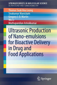 Title: Ultrasonic Production of Nano-emulsions for Bioactive Delivery in Drug and Food Applications, Author: Thomas Seak Hou Leong