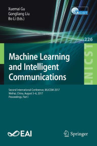 Title: Machine Learning and Intelligent Communications: Second International Conference, MLICOM 2017, Weihai, China, August 5-6, 2017, Proceedings, Part I, Author: Xuemai Gu