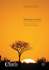 Title: Spirit-Filled World: Religious Dis/Continuity in African Pentecostalism, Author: Allan Heaton Anderson