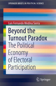 Title: Beyond the Turnout Paradox: The Political Economy of Electoral Participation, Author: Luis Fernando Medina Sierra