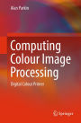 Computing Colour Image Processing: Digital Colour Primer