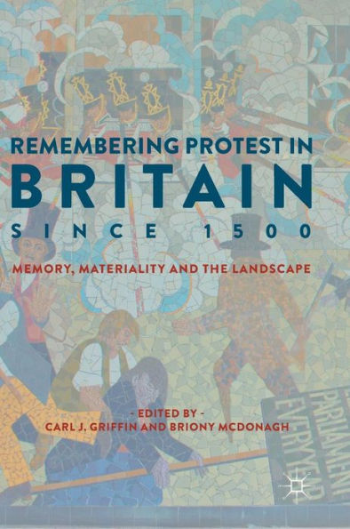 Remembering Protest in Britain since 1500: Memory, Materiality and the Landscape