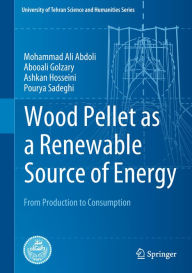 Title: Wood Pellet as a Renewable Source of Energy: From Production to Consumption, Author: Mohammad Ali Abdoli
