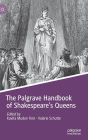 The Palgrave Handbook of Shakespeare's Queens