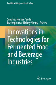 Title: Innovations in Technologies for Fermented Food and Beverage Industries, Author: Sandeep Kumar Panda